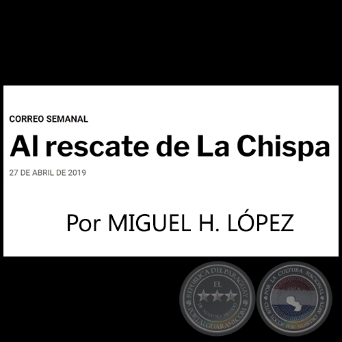 AL RESCATE DE LA CHISPA - Por MIGUEL H. LÓPEZ - Sábado, 27 de Abril de 2019